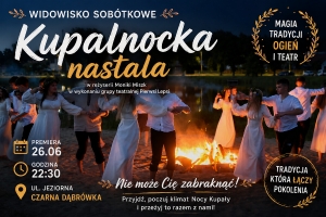 Kupalnocka nastała &ndash; wyjątkowe widowisko sob&oacute;tkowe już 26 czerwca w Czarnej Dąbr&oacute;wce